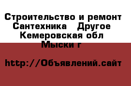 Строительство и ремонт Сантехника - Другое. Кемеровская обл.,Мыски г.